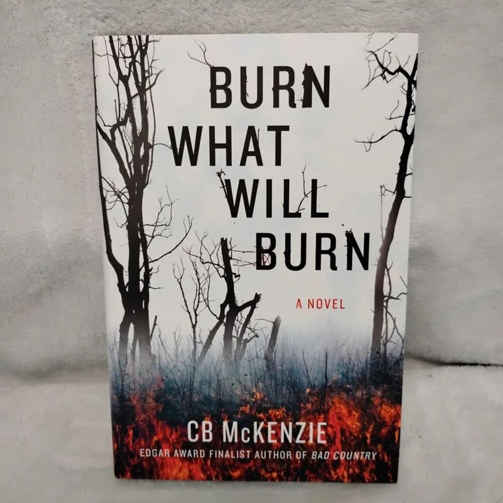 Burn What Will Burn by CB McKenzie Hardcover